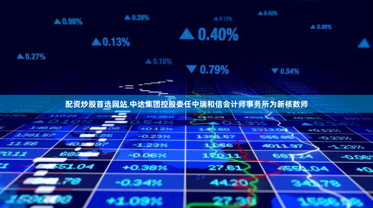配资炒股首选网站 中达集团控股委任中瑞和信会计师事务所为新核数师