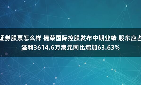证券股票怎么样 捷荣国际控股发布中期业绩 股东应占溢利3614.6万港元同比增加63.63%