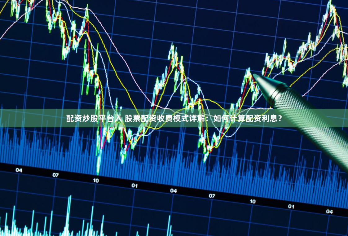 配资炒股平台入 股票配资收费模式详解：如何计算配资利息？