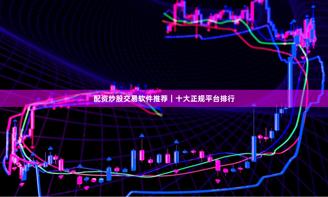配资炒股交易软件推荐｜十大正规平台排行