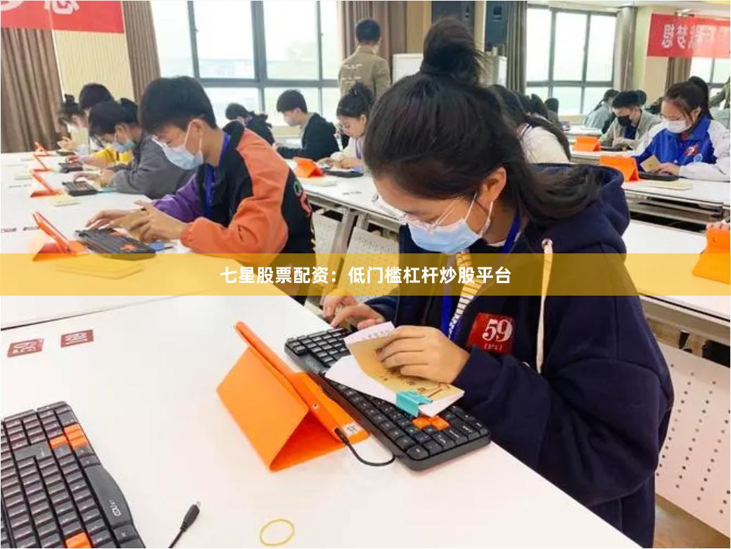 七星股票配资：低门槛杠杆炒股平台