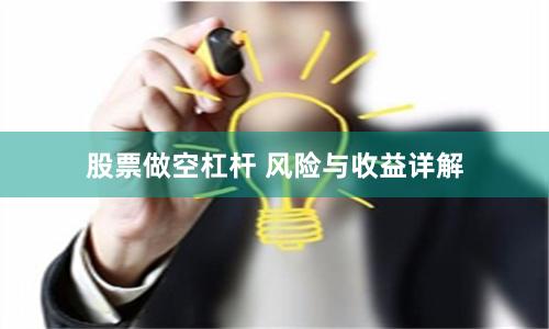 股票做空杠杆 风险与收益详解