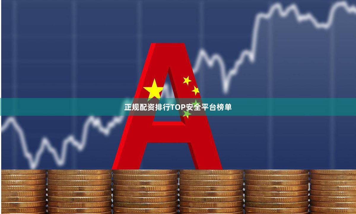 正规配资排行TOP安全平台榜单