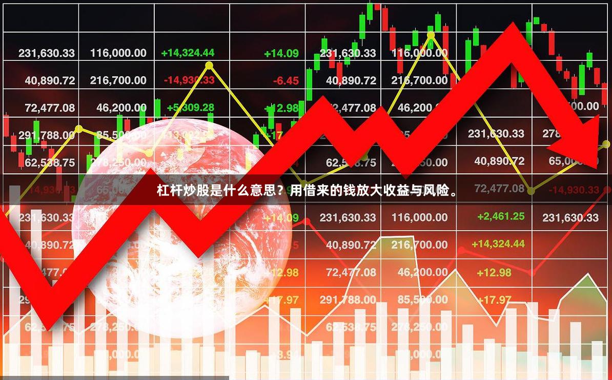 杠杆炒股是什么意思？用借来的钱放大收益与风险。